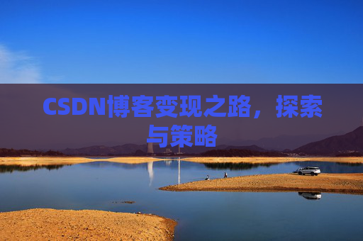CSDN博客变现之路，探索与策略
